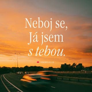 Izaiáš 41:10 - Neboj se, protože já jsem s tebou, nehleď ustrašeně, protože já jsem tvůj Bůh. Budu tě posilovat, ano, budu ti pomáhat a držet tě svou spravedlivou pravicí.