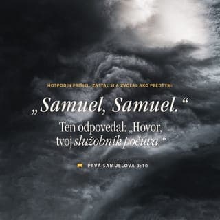 Prvá Samuelova 3:9-10 - Eli povedal Samuelovi: „Choď si ľahnúť, no ak by ťa zase volal, povedz: ‚Hovor, Hospodin, tvoj služobník počúva.‘“ Samuel nato odišiel a ľahol si na svoje miesto. Hospodin prišiel, zastal si a zvolal ako predtým: „Samuel, Samuel.“ Ten odpovedal: „Hovor, tvoj služobník počúva.“