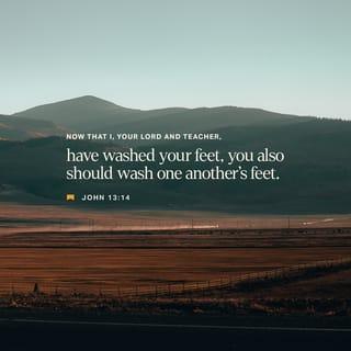 John 13:14 - If I then, the Lord and the Teacher, have washed your feet, you also ought to wash one another’s feet.