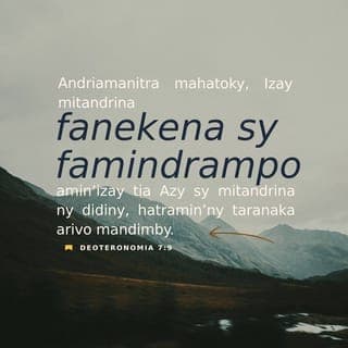 Deoteronomia 7:9 - Koa aoka ho fantatrao fa NY TOMPO Andriamanitrao ihany no Andriamanitra, dia Andriamanitra mahatoky, izay mitandrina fanekena sy famindrampo amin’izay tia Azy sy mitandrina ny didiny, hatramin’ny taranaka arivo mandimby