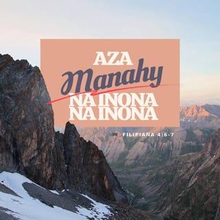 Filipianina 4:6-7 - Aza manahy na inona na inona fa ambarao amin’Andriamanitra isaka izay mivavaka ny zavatra ilainareo, ary angataho amin’ny fo feno fankasitrahana. Ary ilay fiadanana avy amin’Andriamanitra sady mihoatra noho ny zavatra rehetra takatry ny fieritreretan’olombelona, dia hiaro ny fonareo sy ny sainareo, satria efa tafaray amin’i Kristy Jesoa ianareo.