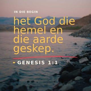 Genesis 1:1 - In die begin van alle tyd het God die hemel en die aarde gemaak.