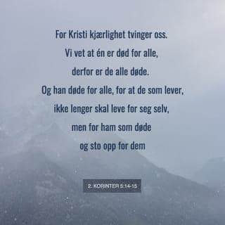 Andre Korinterbrev 5:13-15 - For når vi er ekstatiske, så er det for Gud, og når jeg snakker fornuftig, så er det for dere. Kristi kjærlighet tvinger oss. Dette er nemlig blitt krystallklart for oss: Da Jesus døde for alle mennesker, fikk det konkrete følger for oss. Han gjorde det fordi vi ikke lenger skal leve for oss selv, men for Ham som døde og sto opp for oss.