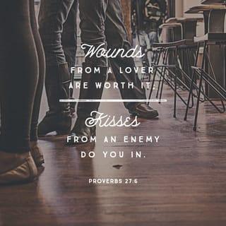 Proverbs 27:6 - Friends mean well, even when they hurt you. But when an enemy puts an arm round your shoulder — watch out!