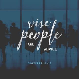 Proverbs 12:15 - The way of fools seems right to them,
but the wise listen to advice.