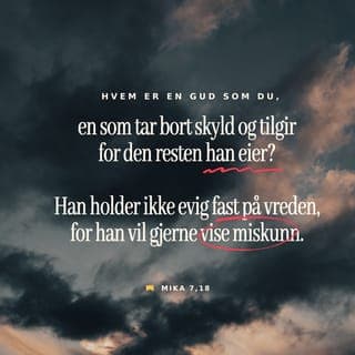 Mika 7:16-18 - Fremmede folkeslag skal se det og skamme seg over all sin makt. De skal legge hånden på munnen, og ørene deres skal bli døve. De skal slikke støvet som slangen. De skal komme skjelvende fram fra sine hull, som kryp kommer opp på jorden. De skal gripes av redsel for Herren vår Gud, de skal frykte på grunn av Deg. Hvem er en Gud som Du? Hvilken annen Gud tilgir synd og tar syndene bort? Herren holder ikke for evig fast på sitt sinne, for Han har glede av barmhjertighet.
