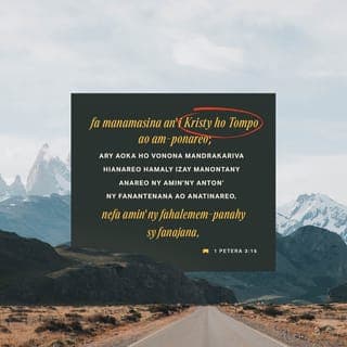 1Petera 3:15-16 - Fa manamasìna an’i Kristy* ho Tompo ao am-ponareo (Isa 8.12, 13); ary aoka ho vonona mandrakariva ianareo hamaly izay manontany anareo ny amin’ny anton’ny fanantenana ao anatinareo, nefa amin’ny fahalemem-panahy sy ny fanajana; koa manàna fieritreretana tsara. Amin’izany dia ho menatra izay manaratsy ny fitondrantenanareo tsara ao amin’i Kristy ka manendrikendrika anareo.