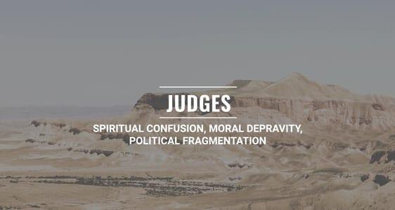 Session 11 - Judges: Spiritual Confusion, Moral Depravity, Political Fragmentation