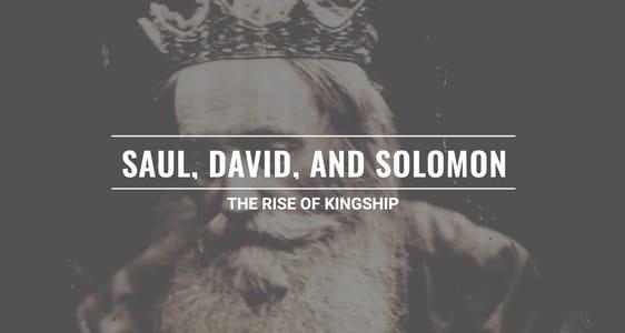 Session 12 - Saul, David, and Solomon: The Rise of Kingship