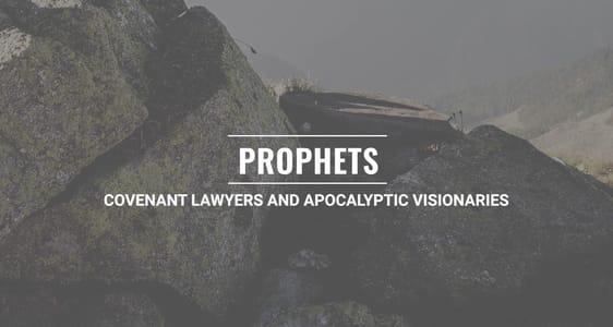 Session 16 - Prophets: God’s Covenant Lawyers and Apocalyptic Visionaries
