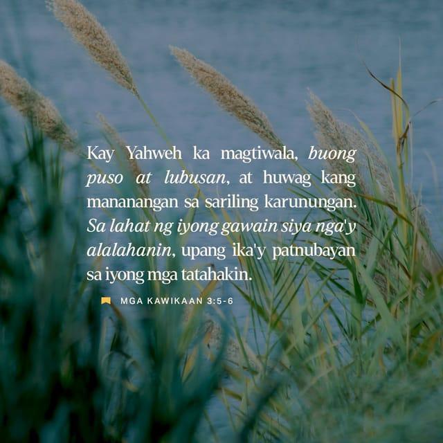 Mga Kawikaan 3:5 - Kay Yahweh ka magtiwala, buong puso at lubusan,
at huwag kang mananangan sa sariling karunungan.