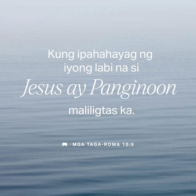 Mga Taga-Roma 10:9 - na kung ipapahayag mo na si Hesus ay Panginoon at sasampalataya ka nang buong puso na muli siyang binuhay ng Diyos, maliligtas ka.
