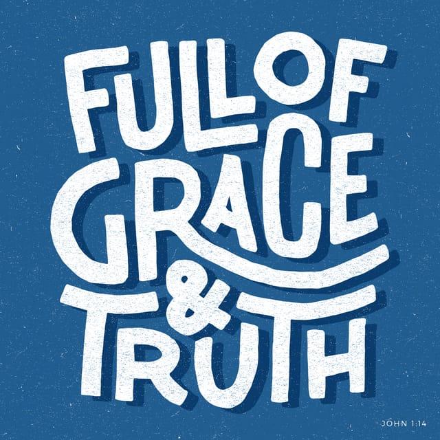 John 1:14 - And the Word became flesh and dwelt among us, and we have seen his glory, glory as of the only Son from the Father, full of grace and truth.