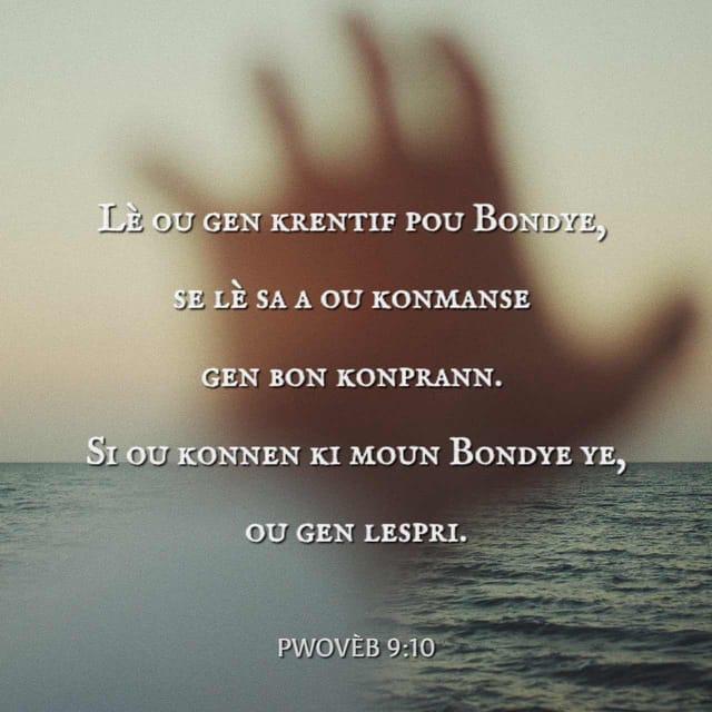 Pwovèb 9:10 - Lè ou gen krentif pou Bondye, se lè sa a ou konmanse gen bon konprann. Si ou konnen ki moun Bondye ye, ou gen lespri.