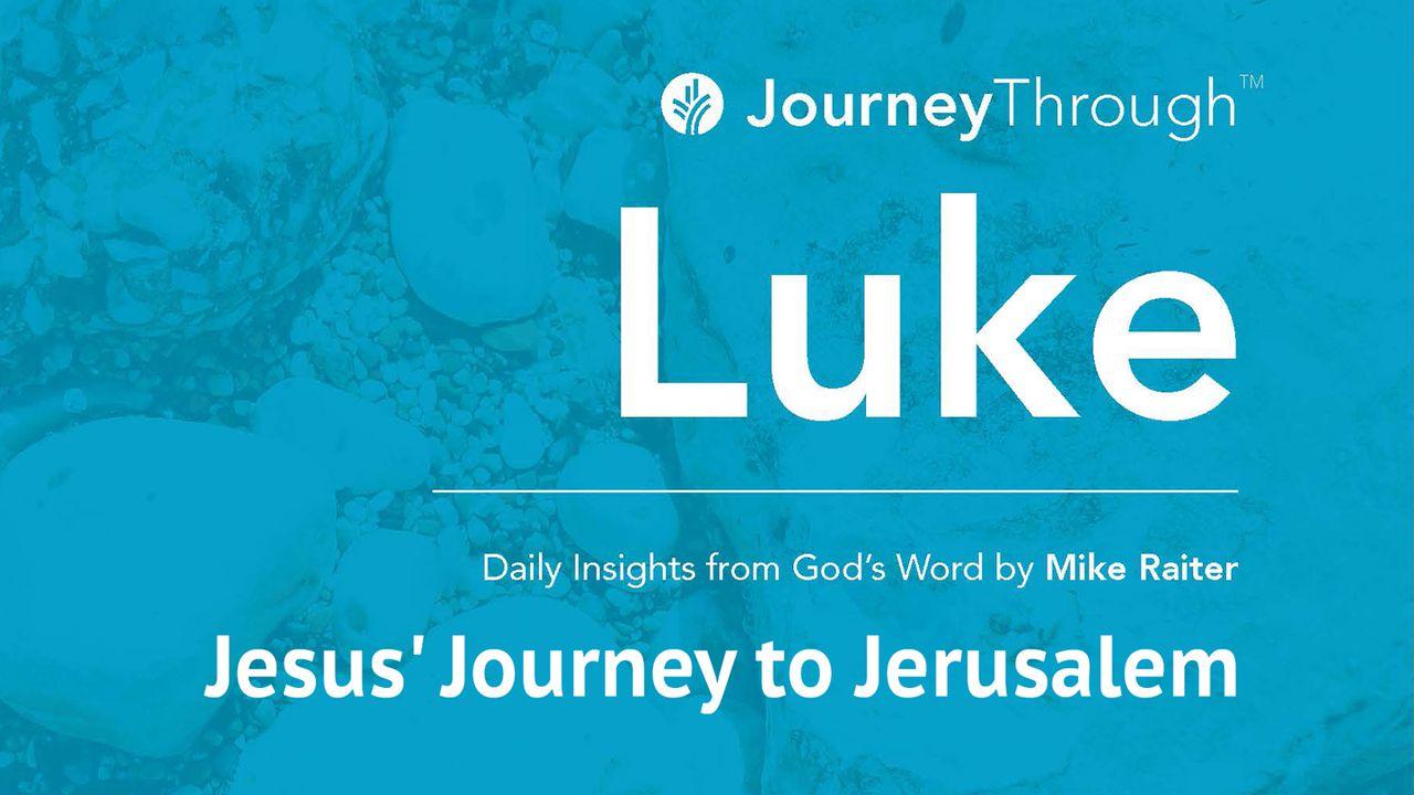 Journey Through Luke: Jesus' Journey To Jerusalem