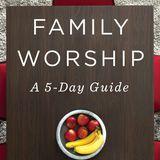 Family Worship: A 5-Day Guide