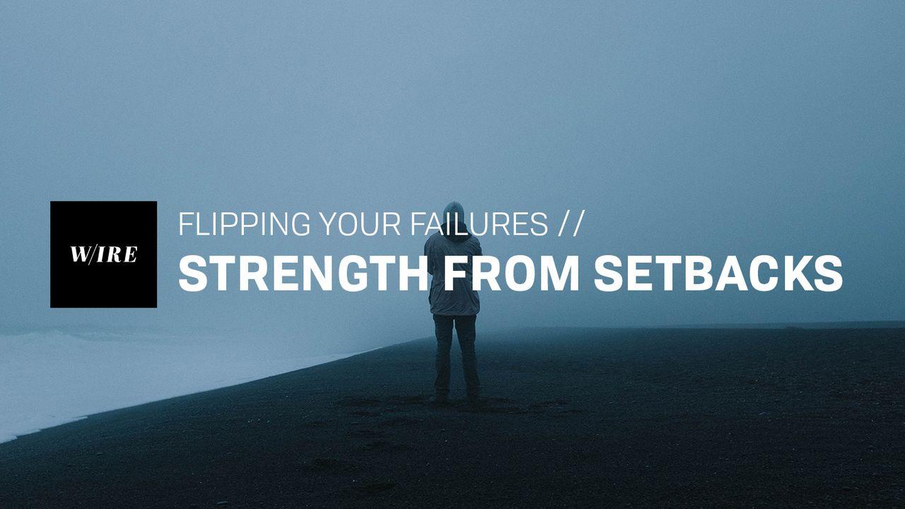 Strength From Setbacks // Flipping Your Failures