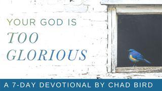 Your God Is Too Glorious: A 7-Day Devotional by Chad Bird
