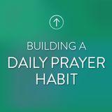 Building A Daily Prayer Habit