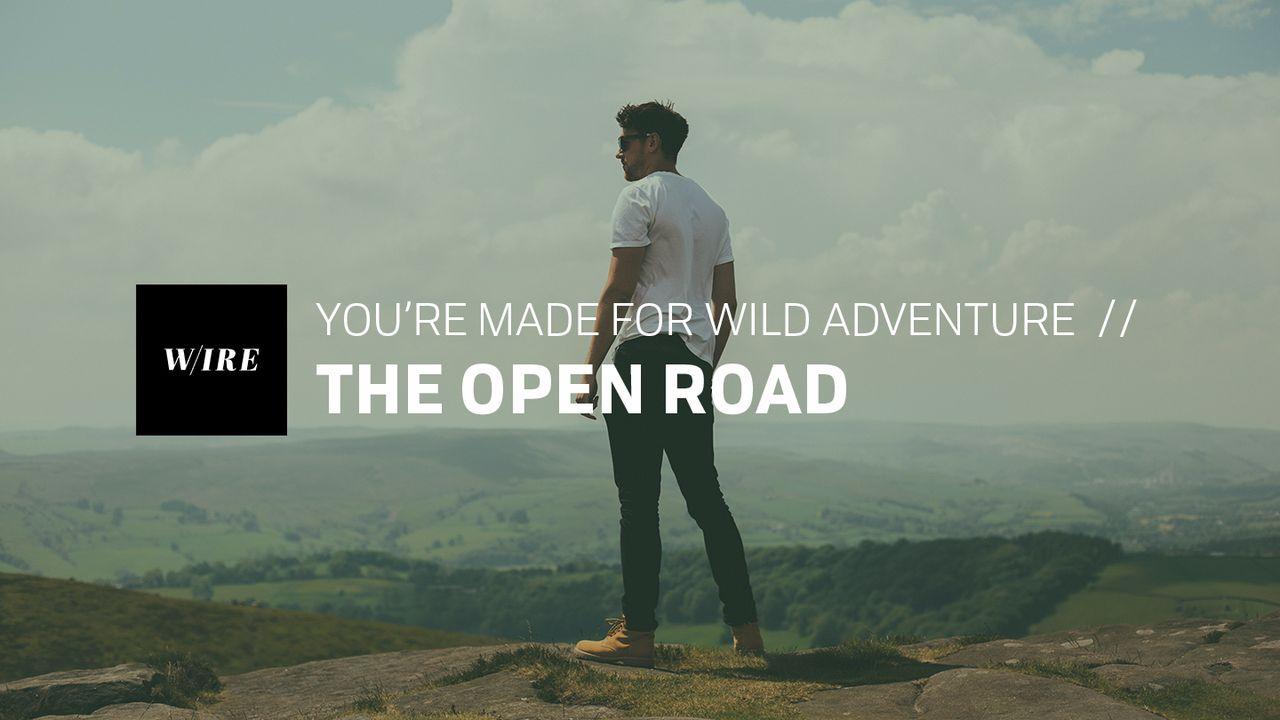 The Open Road // You’re Made For Wild Adventure