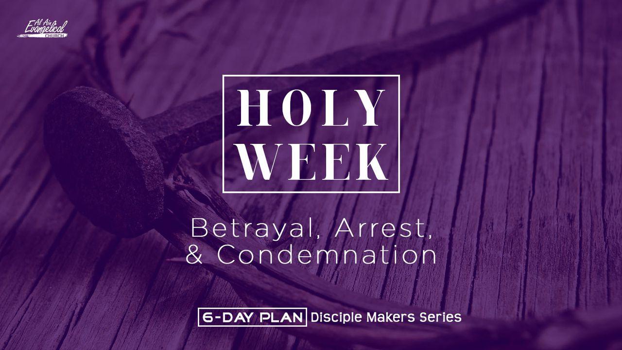 Holy Week: Betrayal, Arrest, & Condemnation - Disciple Maker Series #25