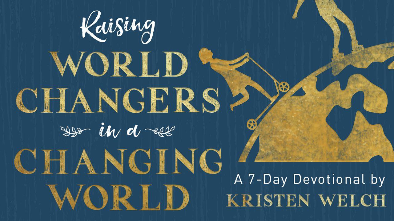 Raising World Changers In A Changing World By Kristen Welch