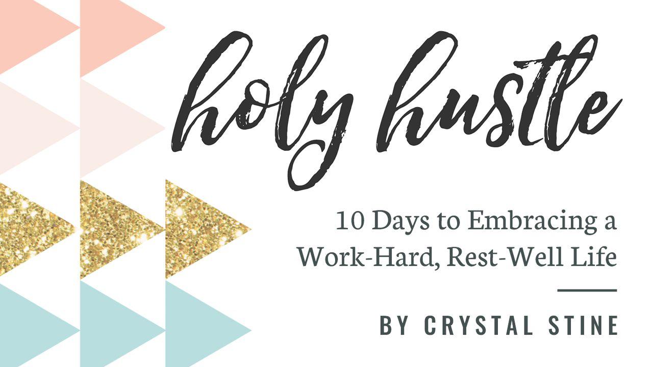 Holy Hustle: Embrace A Work-Hard, Rest-Well Life