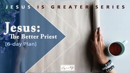 Jesus: The Better Priest - Jesus Is Greater Series