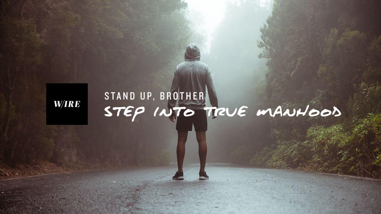 Stand Up, Brother // Step Into True Manhood