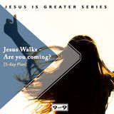 Jesus Walks—Are You coming? Jesus Is Greater Series #9