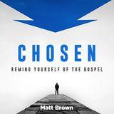 Chosen: Remind Yourself Of The Gospel Everyday