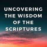 Uncovering The Wisdom Of The Scriptures