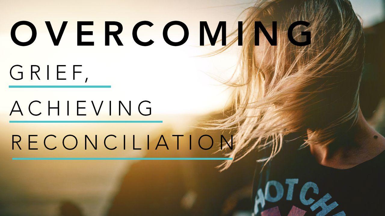 How God's Love Changes Us: Part 3 - Overcoming Grief, Achieving Reconciliation
