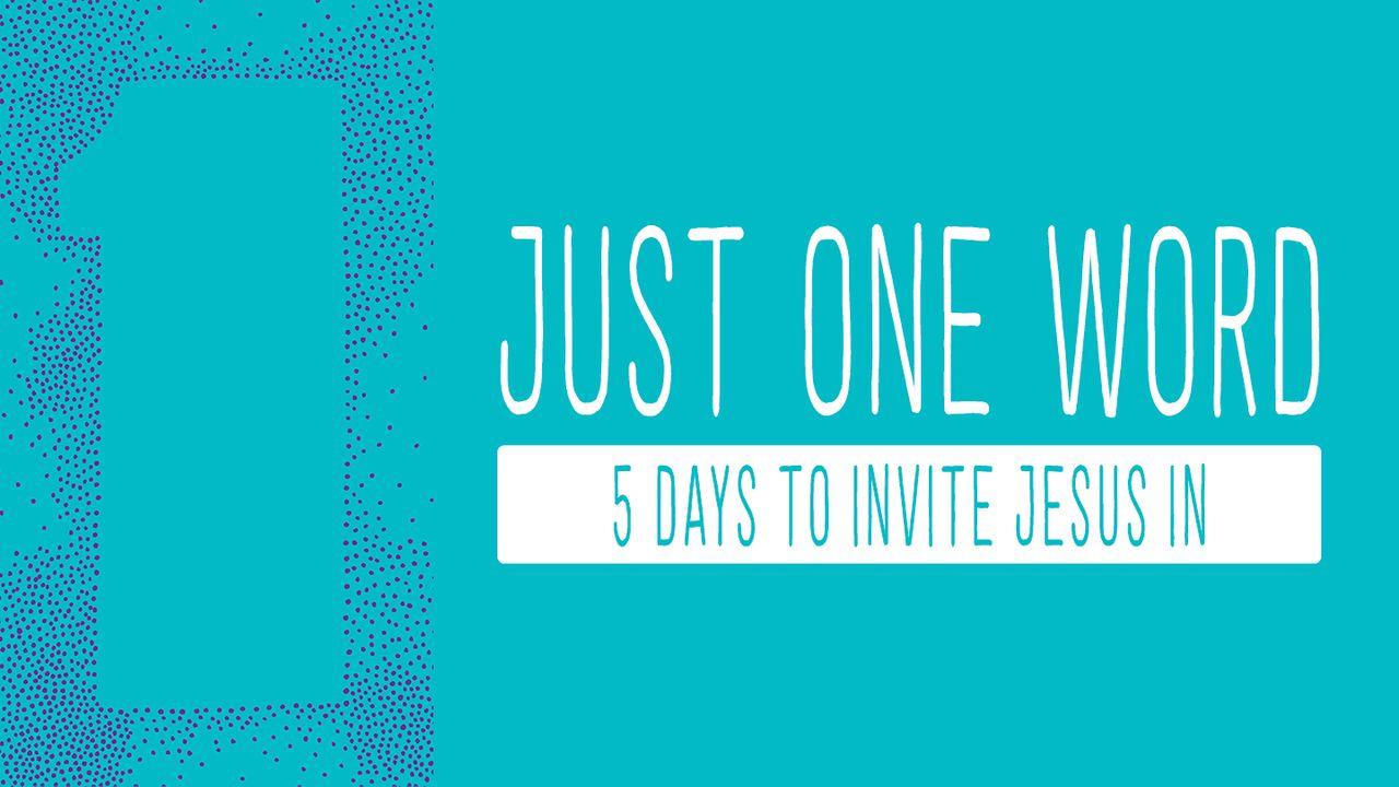 Just One Word: 5 Days To Invite Jesus In