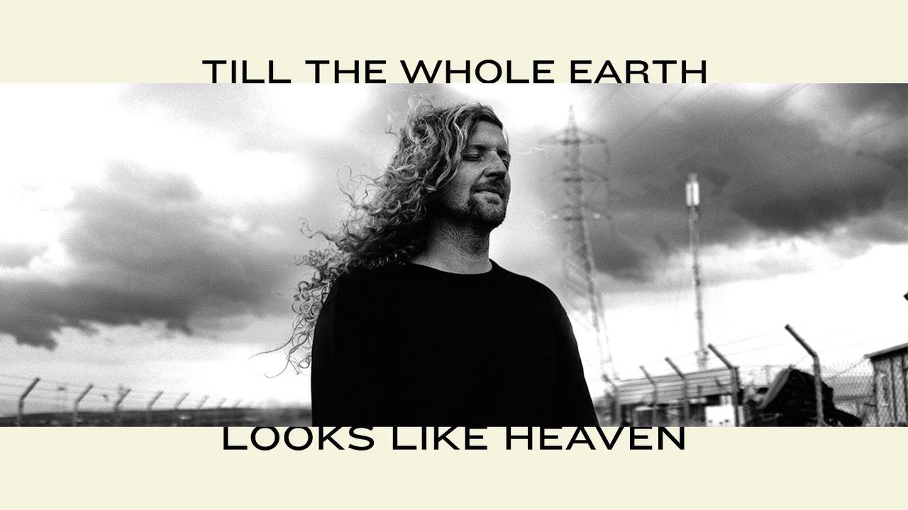 Till The Whole Earth Looks Like Heaven