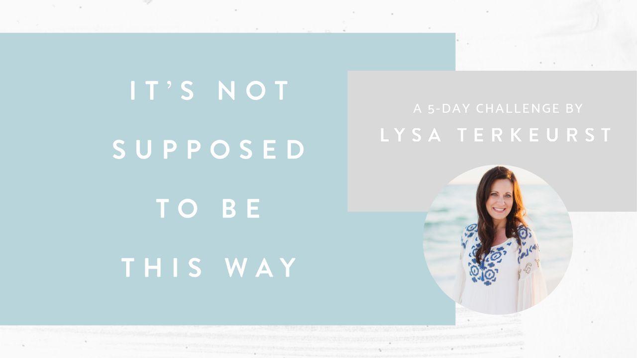 It’s Not Supposed To Be This Way: A 5-Day Challenge By Lysa TerKeurst