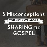 5 Misconceptions About Sharing The Gospel