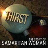 Thirst: The Story Of The Samaritan Woman