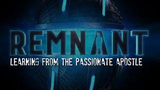 Remnant: Learning From The Passionate Apostle