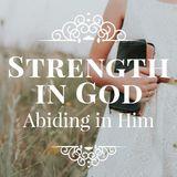 Strength In God - Abiding In Him