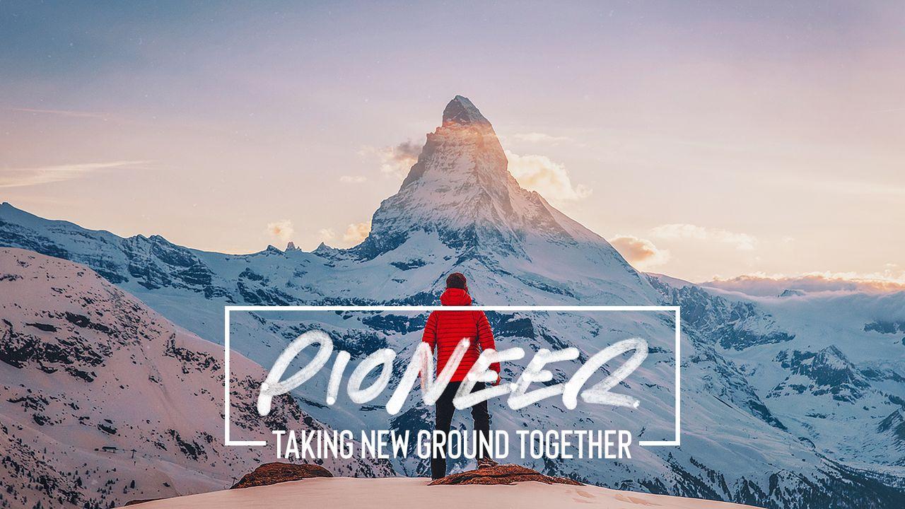 Pioneer: Taking New Ground Together, Part 2