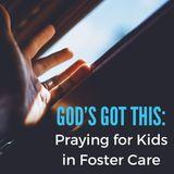God’s Got This: Praying For Kids In Foster Care