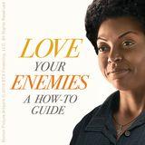 Love Your Enemies: A How To Guide