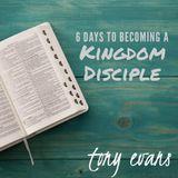 6 Days To Becoming A Kingdom Disciple