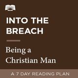 Into The Breach – Being A Christian Man