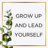 Grow Up And Lead Yourself