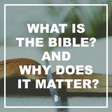 What Is The Bible, And Why Does It Matter?
