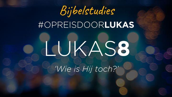 #OpreisdoorLukas - Lukas 8: 'Wie is Hij toch?'