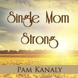 Single Mom Strong With Pam Kanaly