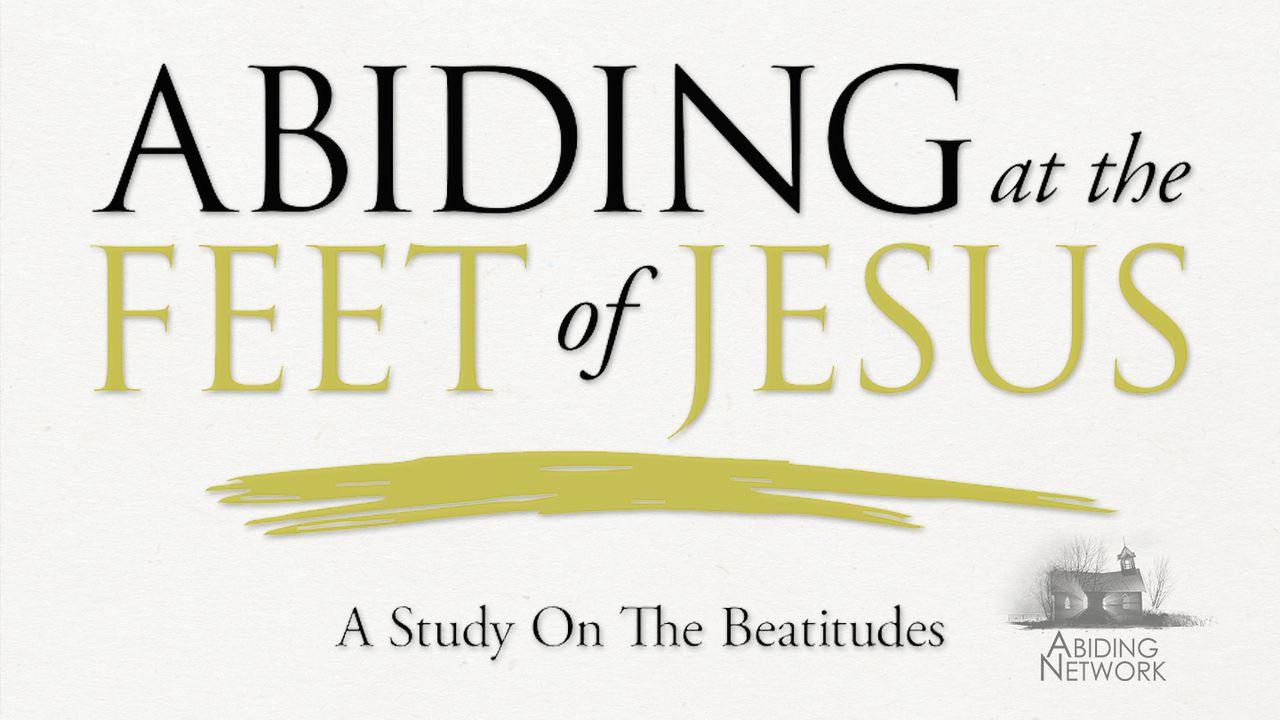 Abiding at the Feet of Jesus | A Look at the Beatitudes